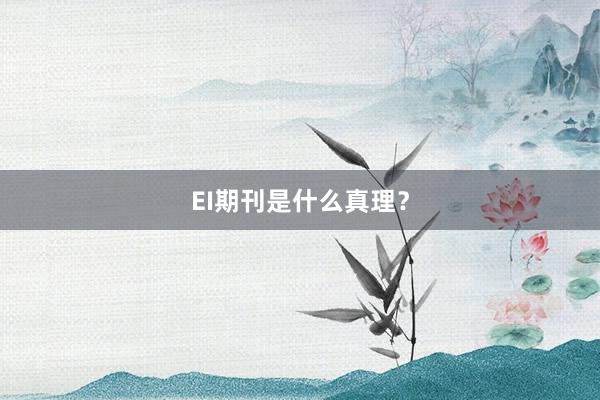 EI期刊是什么真理?